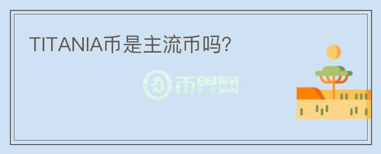 TITANIA幣是主流幣嗎？