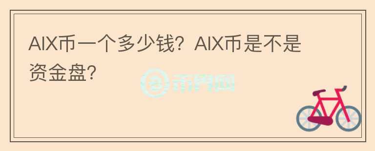 AIX幣一個多少錢？AIX幣是不是資金盤？