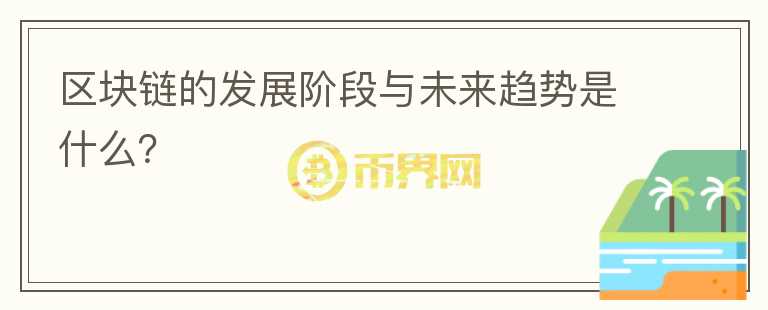 區(qū)塊鏈的發(fā)展階段與未來趨勢是什么？