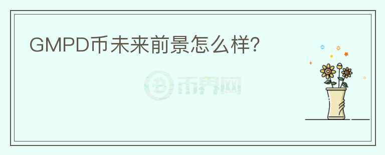 GMPD幣未來前景怎么樣？