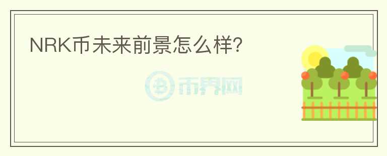 NRK幣未來(lái)前景怎么樣？