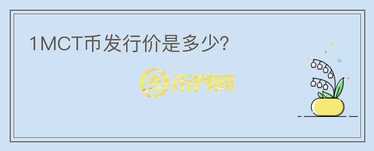 1MCT幣發(fā)行價是多少？