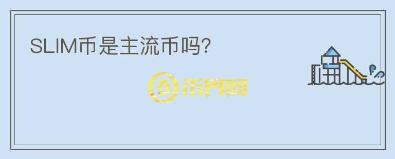 SLIM幣是主流幣嗎？