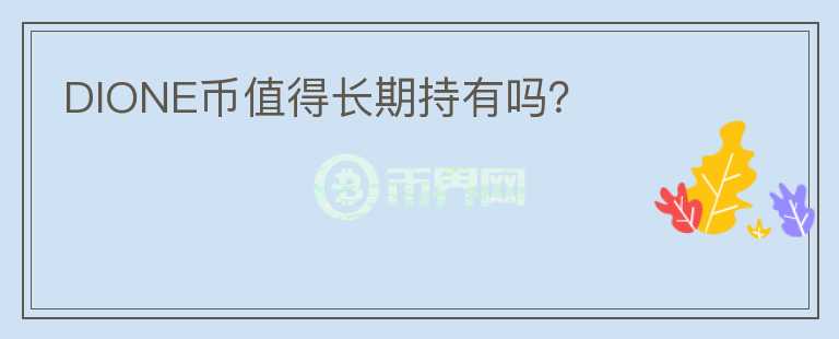 DIONE幣值得長期持有嗎？