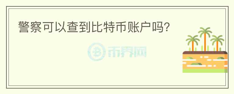 警察可以查到比特幣賬戶嗎？