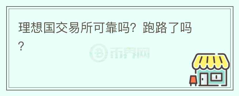 理想國交易所可靠嗎？跑路了嗎？