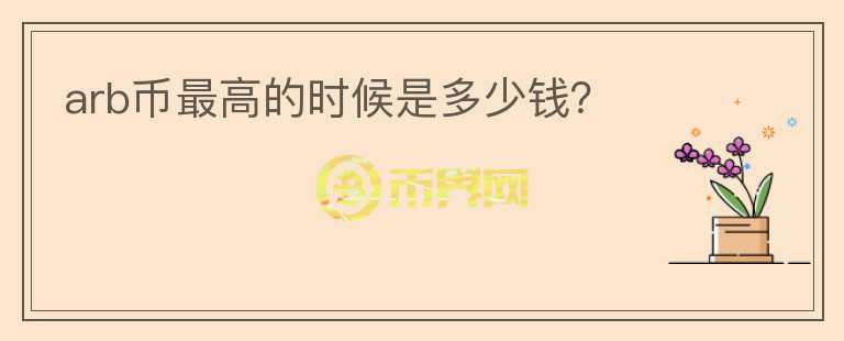 arb幣最高的時(shí)候是多少錢(qián)？