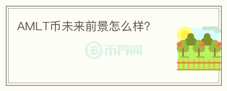 AMLT幣未來前景怎么樣？