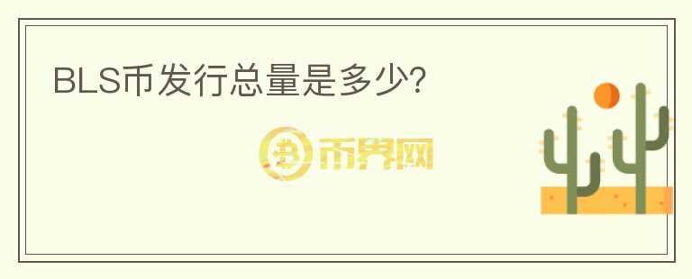 BLS幣發(fā)行總量是多少？