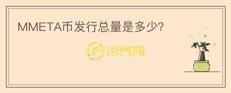 MMETA幣發(fā)行總量是多少？