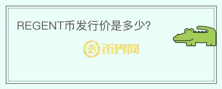 REGENT幣發(fā)行價(jià)是多少？