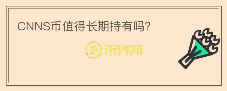 CNNS幣值得長(zhǎng)期持有嗎？