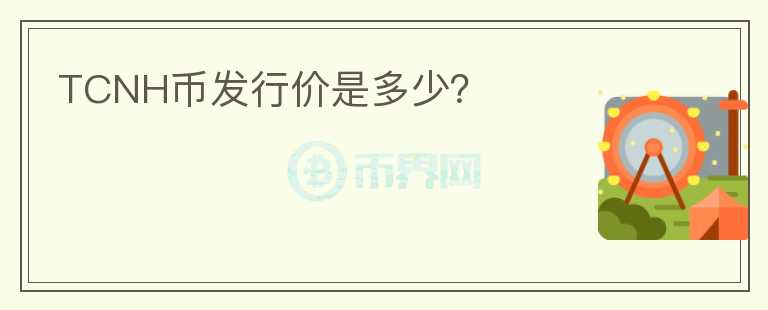 TCNH幣發(fā)行價(jià)是多少？