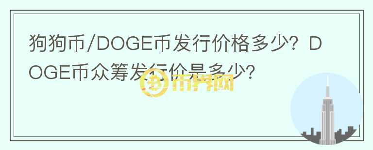 狗狗幣/DOGE幣發(fā)行價(jià)格多少？DOGE幣眾籌發(fā)行價(jià)是多少？