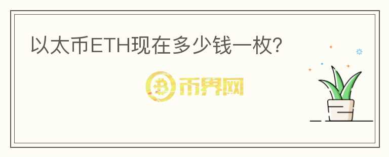 以太幣ETH現(xiàn)在多少錢(qián)一枚？