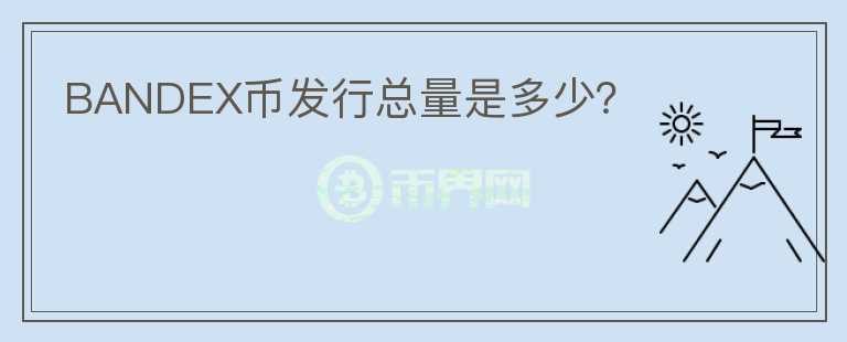 BANDEX幣發(fā)行總量是多少？