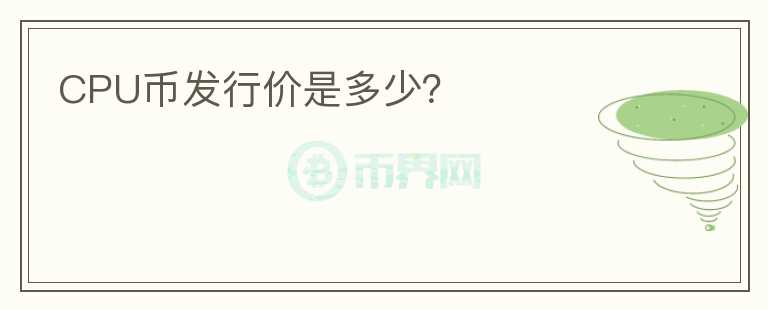 CPU幣發(fā)行價是多少？