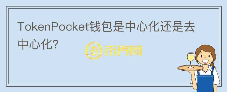 TokenPocket錢包是中心化還是去中心化？