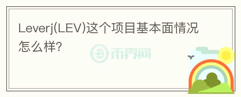 Leverj(LEV)這個項目基本面情況怎么樣？