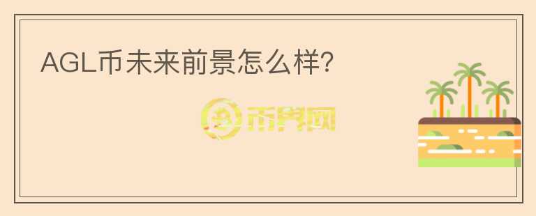 AGL幣未來前景怎么樣？