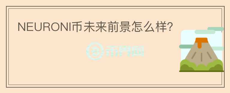 NEURONI幣未來前景怎么樣？