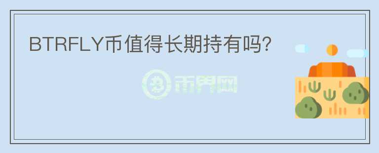 BTRFLY幣值得長(zhǎng)期持有嗎？