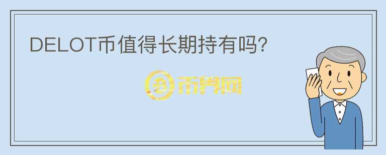 DELOT幣值得長(zhǎng)期持有嗎？