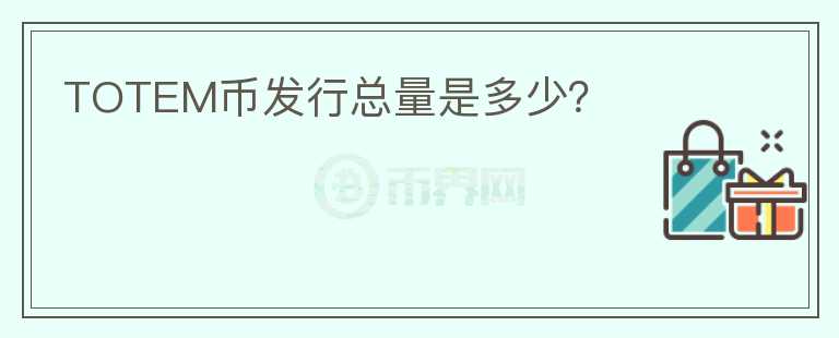 TOTEM幣發(fā)行總量是多少？