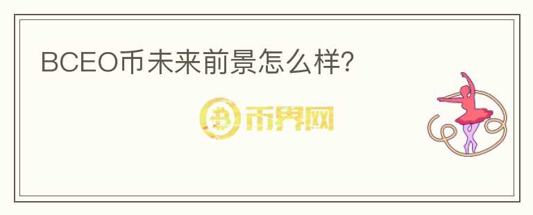 BCEO幣未來前景怎么樣？