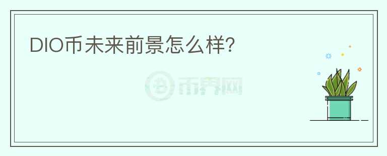 DIO幣未來(lái)前景怎么樣？