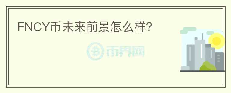 FNCY幣未來(lái)前景怎么樣？