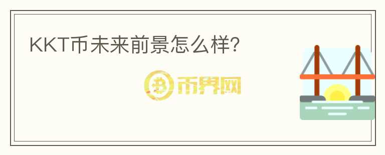 KKT幣未來前景怎么樣？