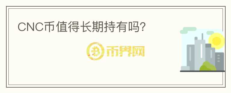 CNC幣值得長期持有嗎？