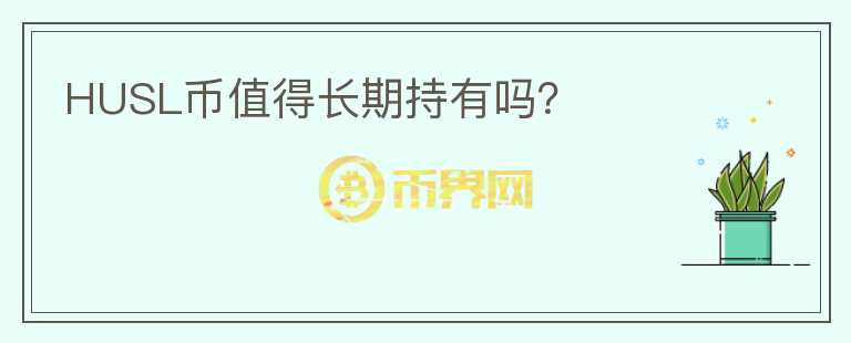 HUSL幣值得長(zhǎng)期持有嗎？