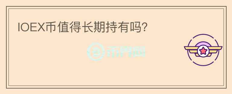 IOEX幣值得長(zhǎng)期持有嗎？