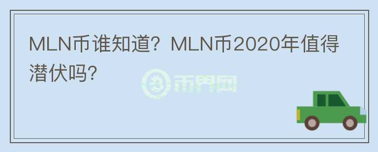 MLN幣誰(shuí)知道？MLN幣2020年值得潛伏嗎？