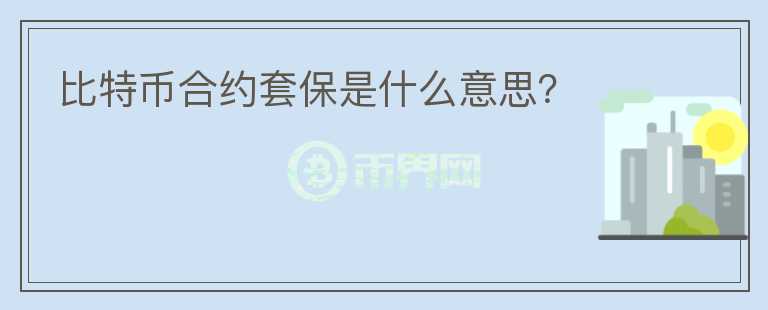 比特幣合約套保是什么意思？