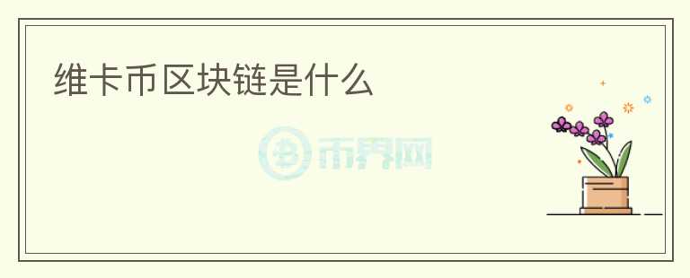 維卡幣區(qū)塊鏈是什么