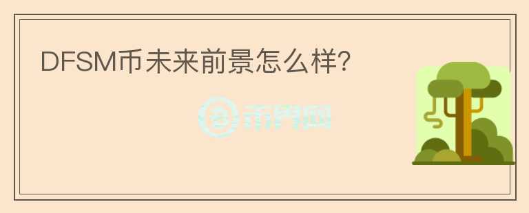 DFSM幣未來前景怎么樣？