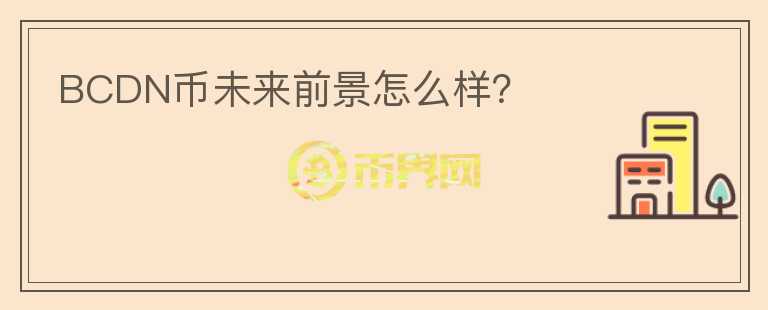 BCDN幣未來(lái)前景怎么樣？