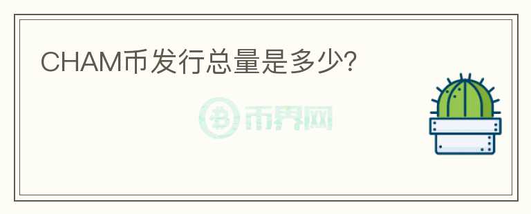 CHAM幣發(fā)行總量是多少？