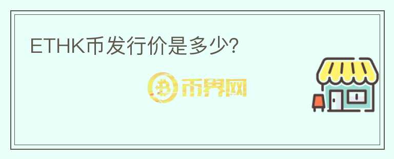 ETHK幣發(fā)行價(jià)是多少？