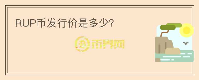 RUP幣發(fā)行價(jià)是多少？