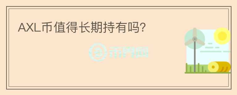 AXL幣值得長(zhǎng)期持有嗎？
