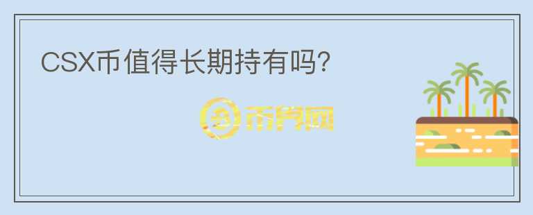 CSX幣值得長期持有嗎？