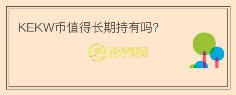 KEKW幣值得長(zhǎng)期持有嗎？