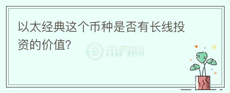 以太經(jīng)典這個(gè)幣種是否有長線投資的價(jià)值？