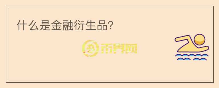 什么是金融衍生品？