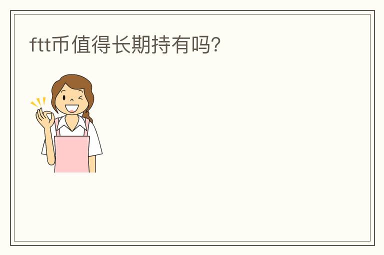ftt幣值得長期持有嗎？