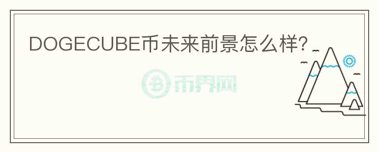 DOGECUBE幣未來(lái)前景怎么樣？